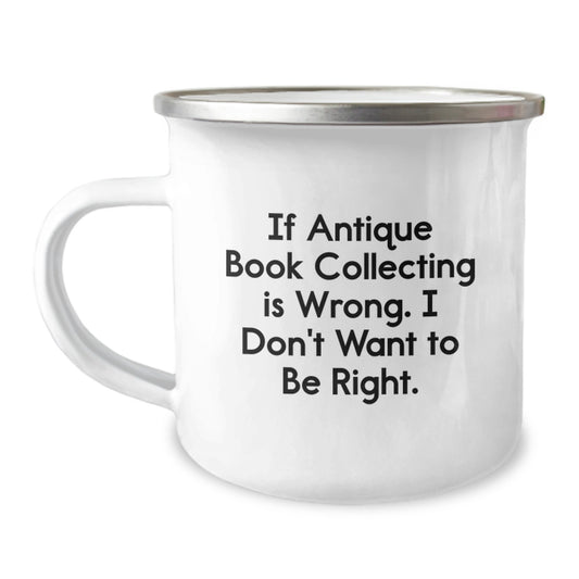 Funny Antique Book Collecting Gifts for Men from Friends - If Antique Book Collecting Is Wrong. I Don't Want To Be Right. Birthday Unique Camping Mug - Image 1