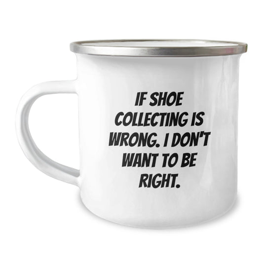 Funny Shoe Collecting Gifts for Friends, Men, from Camping Mug Enthusiasts, If Shoe Collecting Is Wrong I Don't Want To Be Right - Gift for Shoe Collecting Enthusiasts, Christmas Unique - Image 1