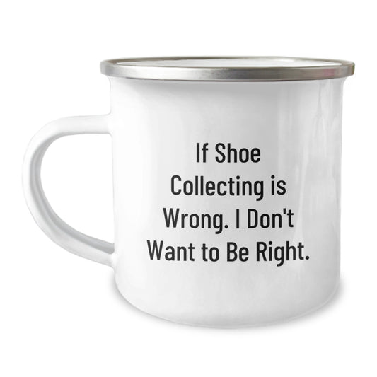Shoe Collecting Funny Mugs for Friends and Family, Camping Mug Gifts from Men and Women, If 'Shoe Collecting Is Wrong, I Don't Want to Be Right' Unique Christmas Unique Gifts - Image 1