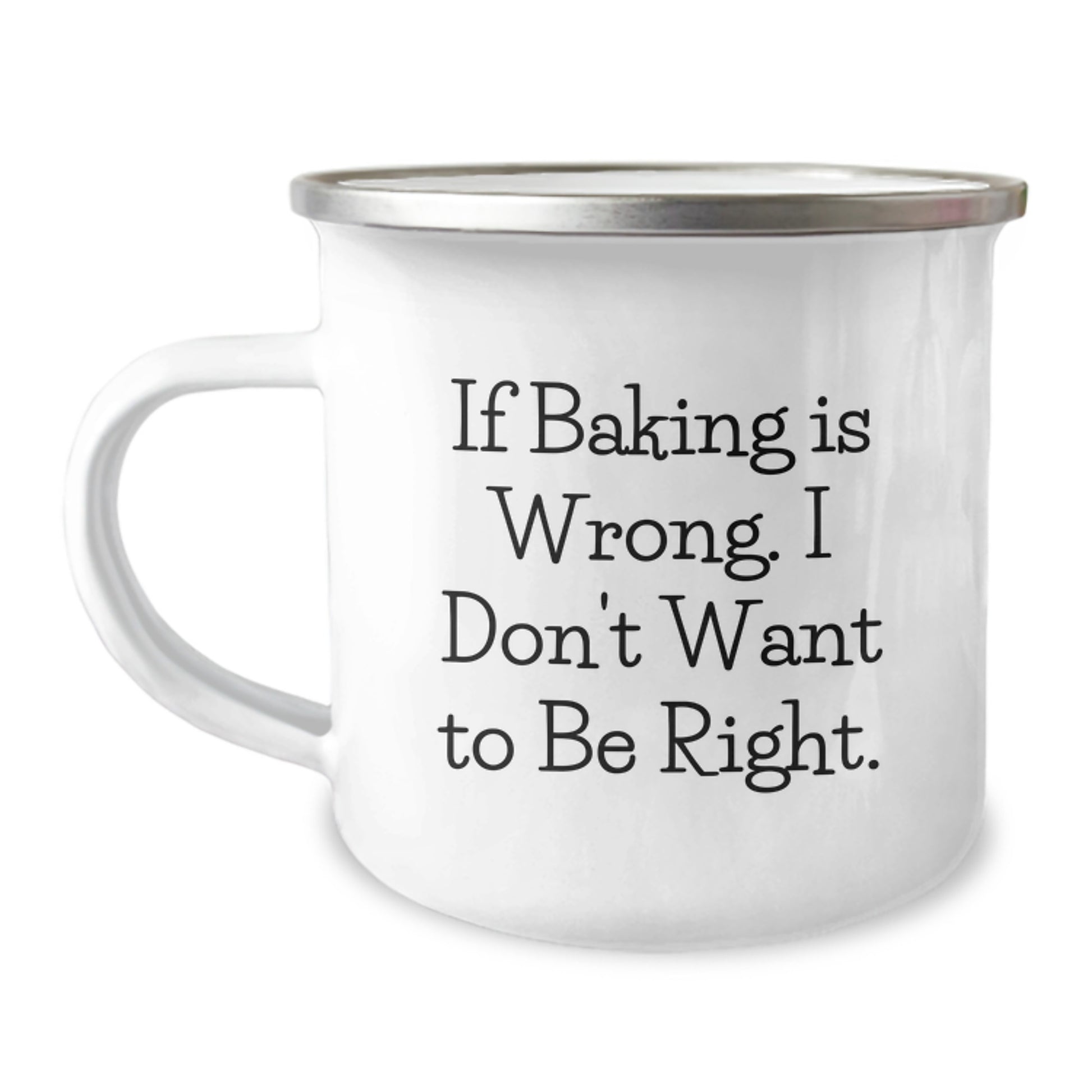 Funny Baking Camping Mug for Graduation Gifts from Friends - 'If Baking Is Wrong. I Don't Want To Be Right.' - Image 1