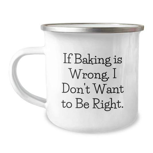Funny Baking Camping Mug for Graduation Gifts from Friends - 'If Baking Is Wrong. I Don't Want To Be Right.' - Image 1