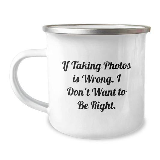 Funny Camping Mug for Taking Photos Enthusiasts, Gifts from Friends and Family for Graduation, 'If Taking Photos Is Wrong. I Don't Want To Be Right.' - Image 1