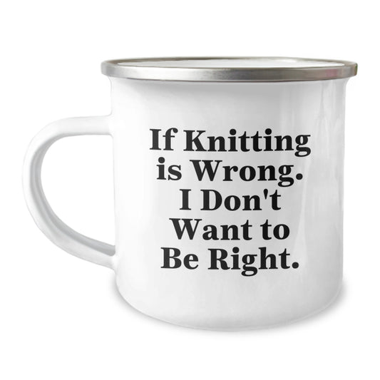 Funny Knitting Camping Mug Gifts for Knitting Lovers - If Knitting Is Wrong, I Don't Want To Be Right, Birthday Unique Gifts from Friends to Family - Image 1