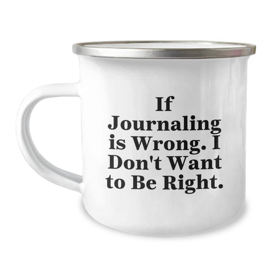 Funny Journaling Gifts for Men, Women, or Friends on Graduation - 'If Journaling Is Wrong, I Don't Want to Be Right' Camping Mug, 12 oz Stainless Steel with Enamel Finish - Image 1