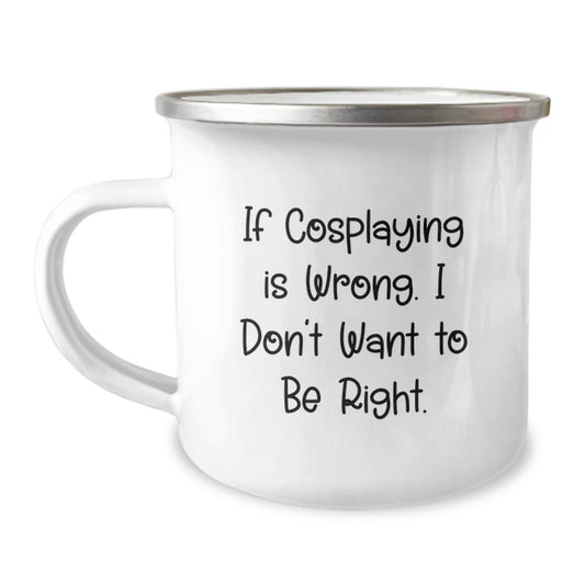 Funny Cosplaying Gifts for Men Friends from, Unique Enamel Camping Mug with Inspirational Quote, Perfect for Graduation, 'If Cosplaying Is Wrong, I Don't Want To Be Right.' - Image 1