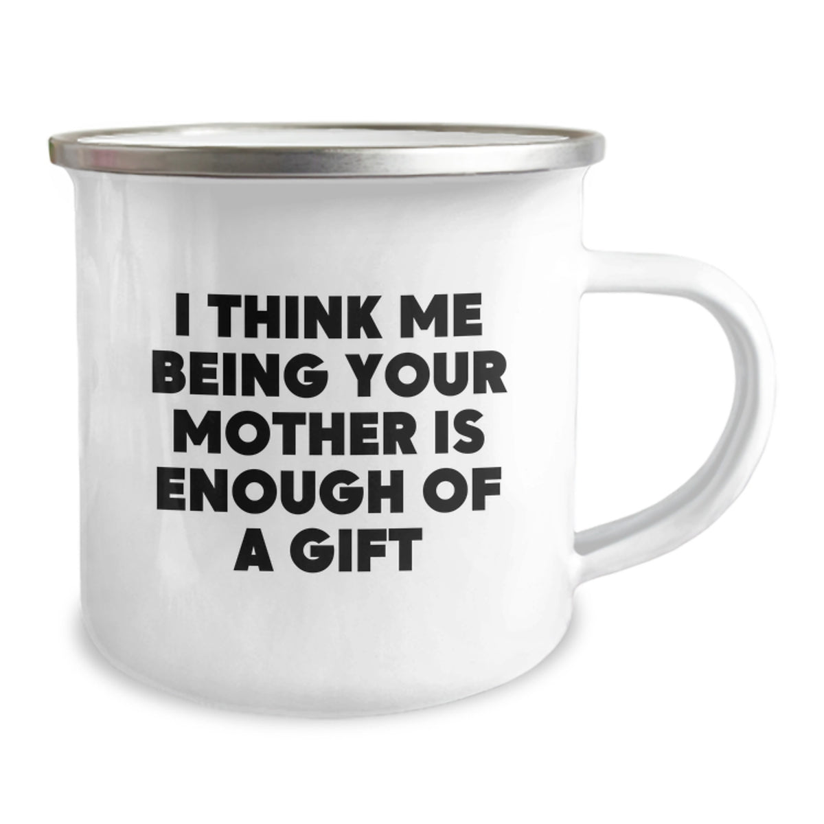 Funny Mother Gifts from Men to Mother Camping Mug I Think Me Being Your Mother Is Enough Of A Gift - Image 2