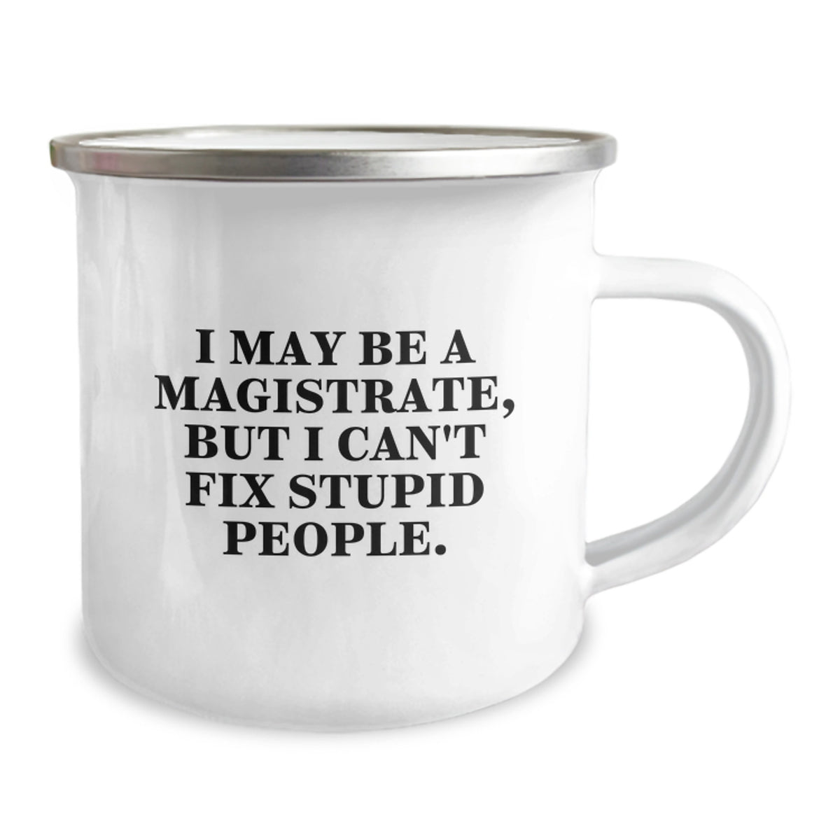 For Him Bday Gift I May Be A Magistrate, But I Can't Fix Stupid People - Image 2