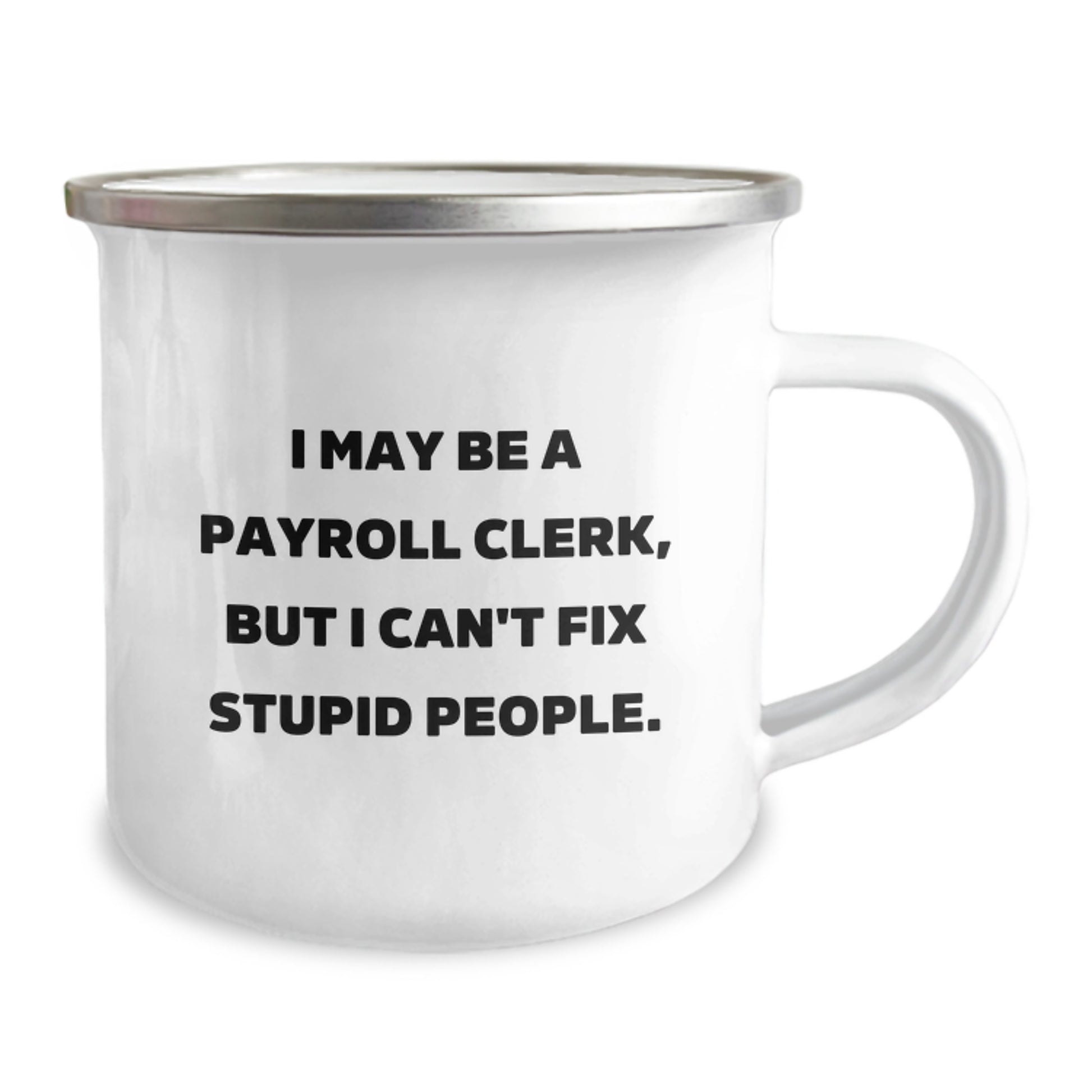 Funny Payroll Clerk Camping Mug Gifts for Payroll Clerks from Coworkers on Graduation Day - 'I May Be A Payroll Clerk, But I Can't Fix Stupid People' - Image 2