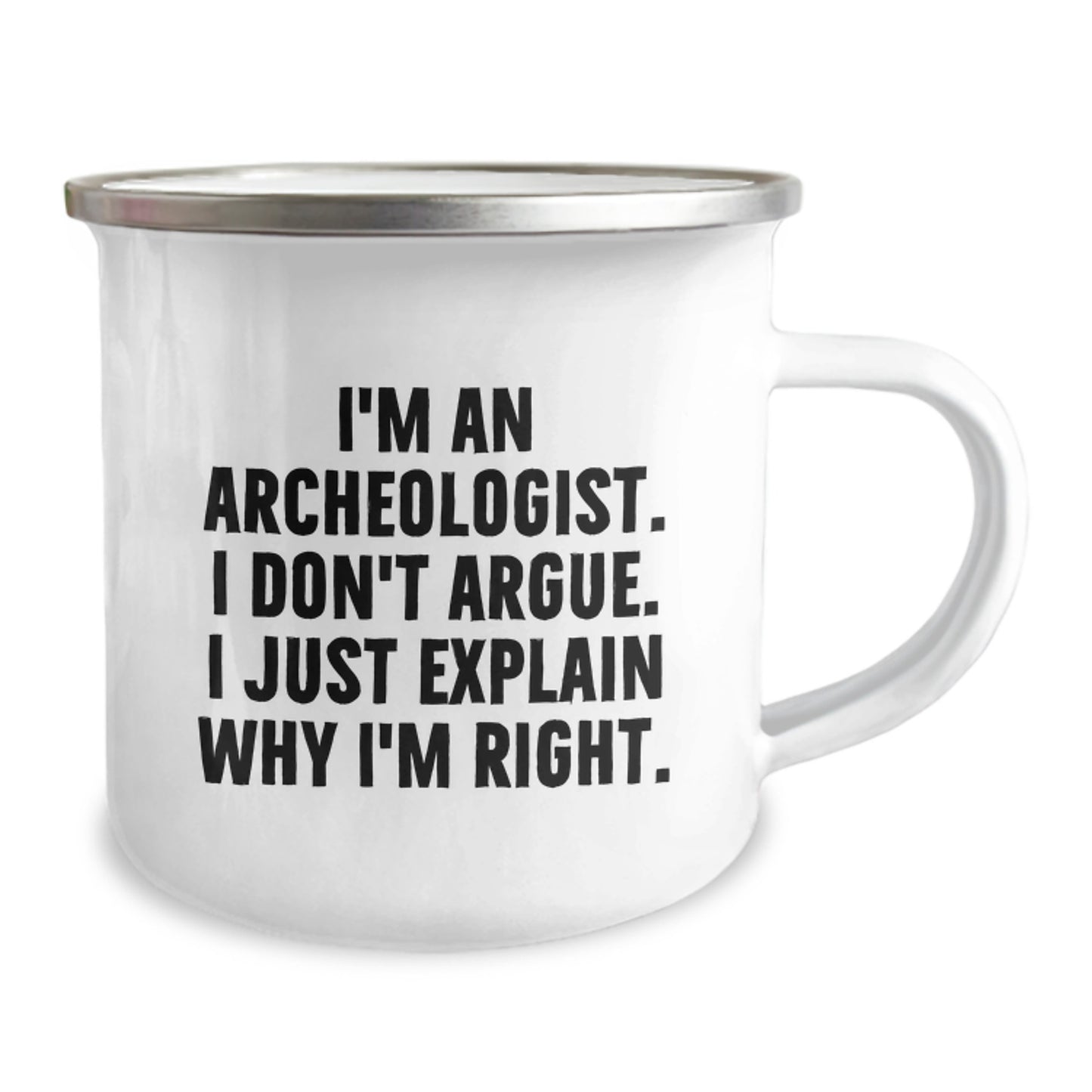 Funny Archeologist Gifts for Mom's Day - I'm An Archeologist. I Don't Argue. I Just Explain Why I'm Right. Camping Mug, Gifts from Family to Archeologist Mom - Image 2