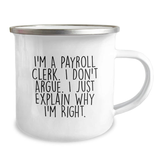 Funny Payroll Clerk Gifts from Coworkers to Friends - Camping Mug for Graduation Unique Occasions, 'I'm A Payroll Clerk. I Don't Argue. I Just Explain Why I'm Right.' - Image 2