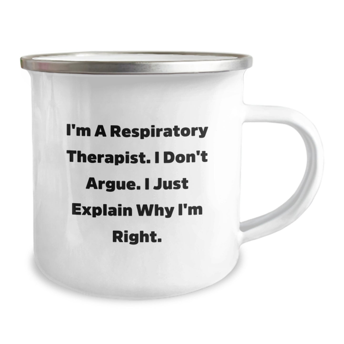 Funny Gifts from Friends for Respiratory Therapist - Unique Camping Mug for Graduation - I'm A Respiratory Therapist. I Don't Argue. I Just Explain Why I'm Right. Stainless Steel Enamel Finish - Image 2