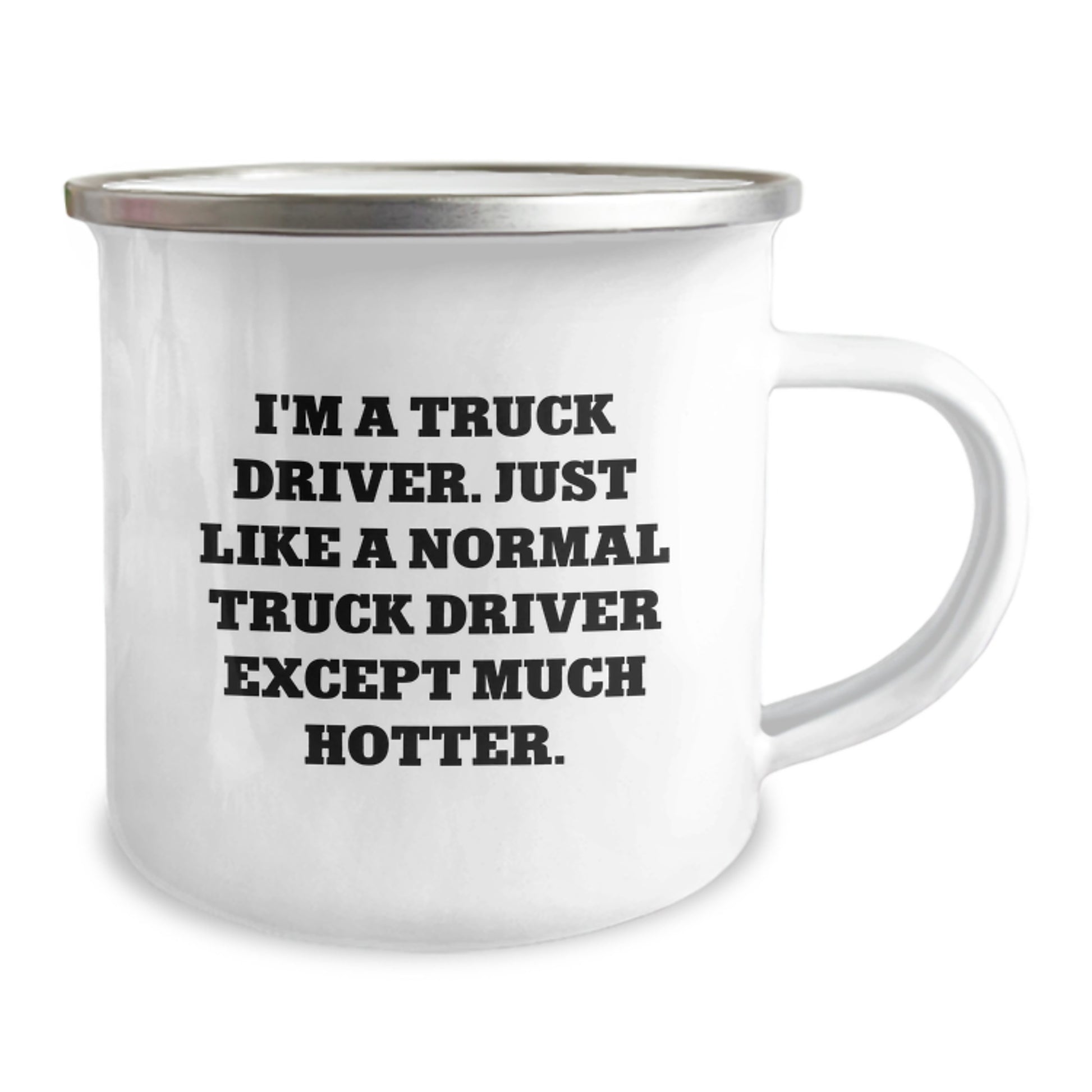 Truck Driver Birthday Unique Gift, Funny Camping Mug for Men, 'I'm A Truck Driver. Just Like A Normal Truck Driver Except Much Hotter.' Enamel Finish Stainless Steel 12 oz Capacity - Image 2