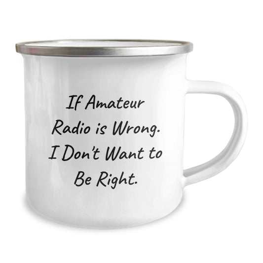 Amateur Radio Enthusiasts Gifts from Friends and Family, If Amateur Radio Is Wrong. I Don't Want To Be Right. - 12 oz Camping Mug for Graduation Celebration - Image 2