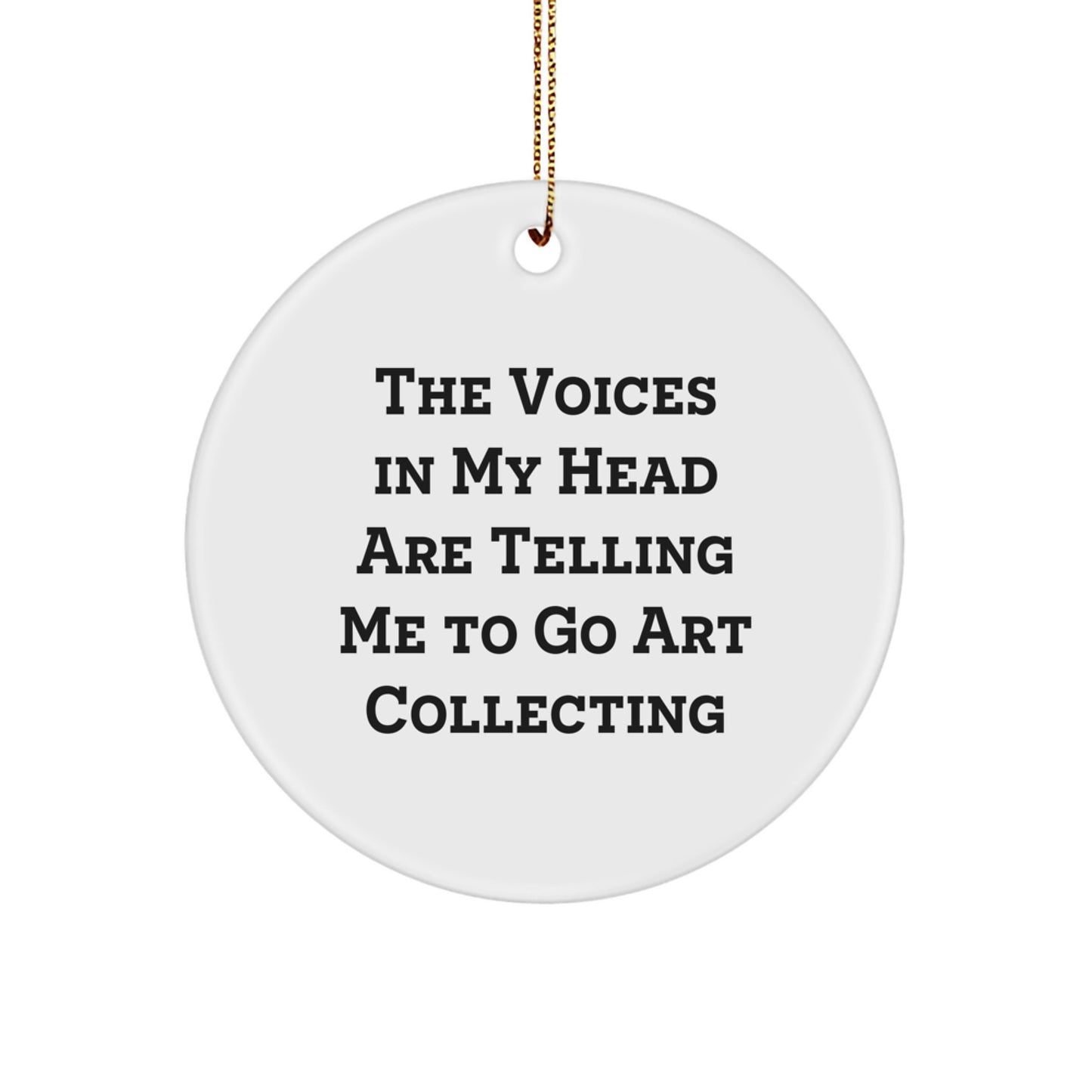 Funny Art Collecting Gift for Men and Women, Circle Ornament with 'The Voices In My Head Are Telling Me To Go Art Collecting' Quote, Christmas Unique Decorations, Gifts from Friends and Family - Image 1