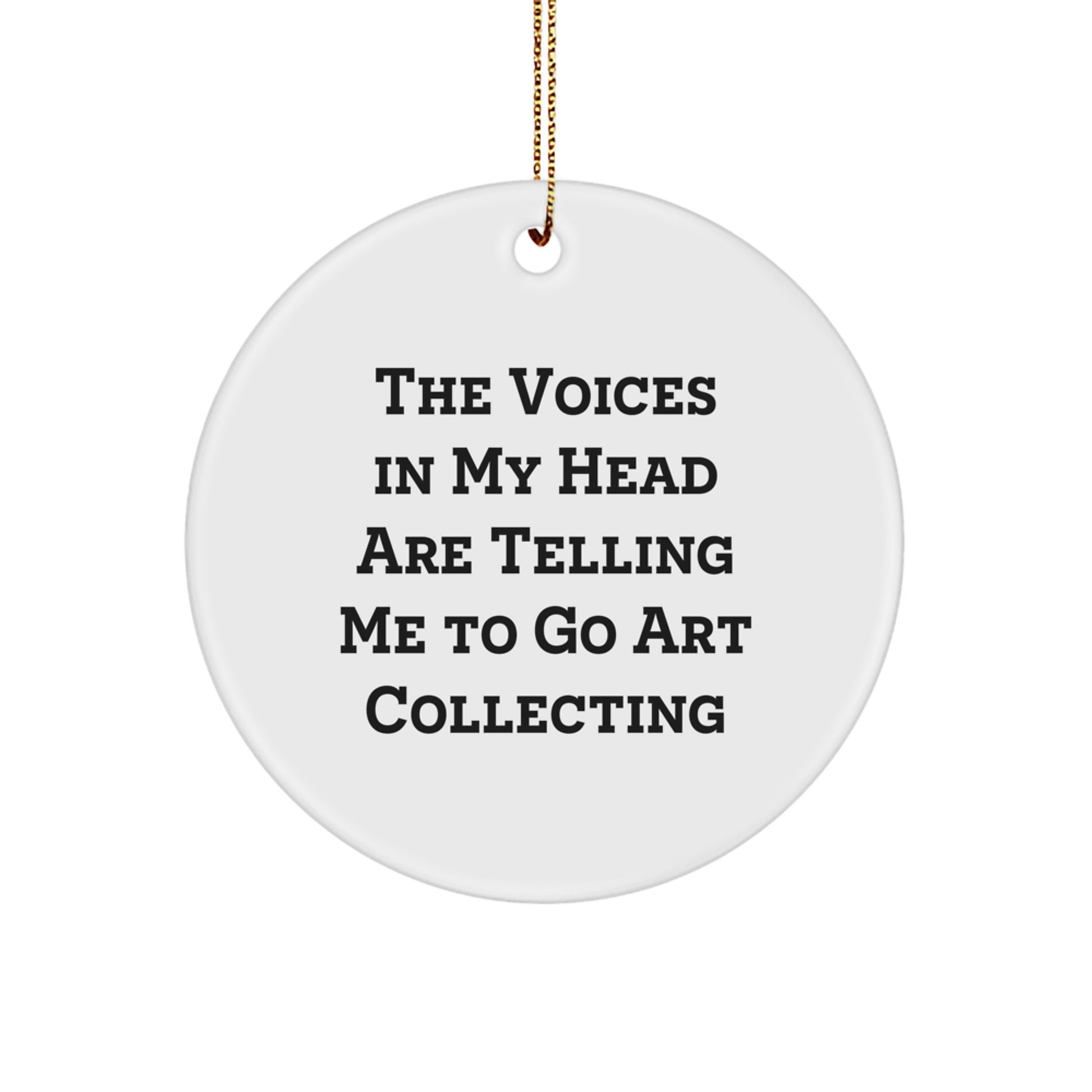 Funny Art Collecting Gift for Men and Women, Circle Ornament with 'The Voices In My Head Are Telling Me To Go Art Collecting' Quote, Christmas Unique Decorations, Gifts from Friends and Family - Image 1