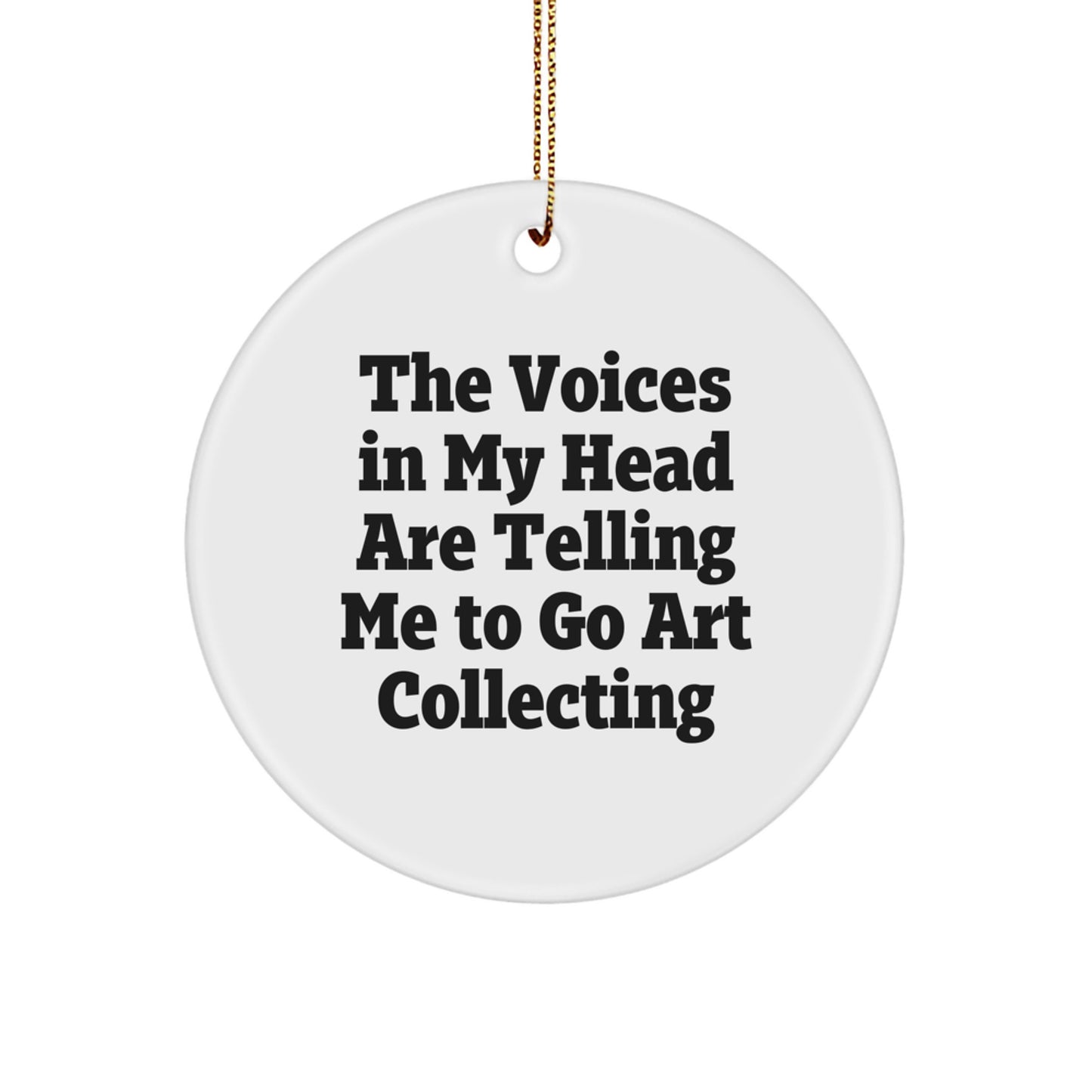 Funny Art Collecting Gifts for Men, Women, or Friends, Christmas Unique Circle Ornament with The Voices In My Head Are Telling Me To Go Art Collecting Quote - Image 1