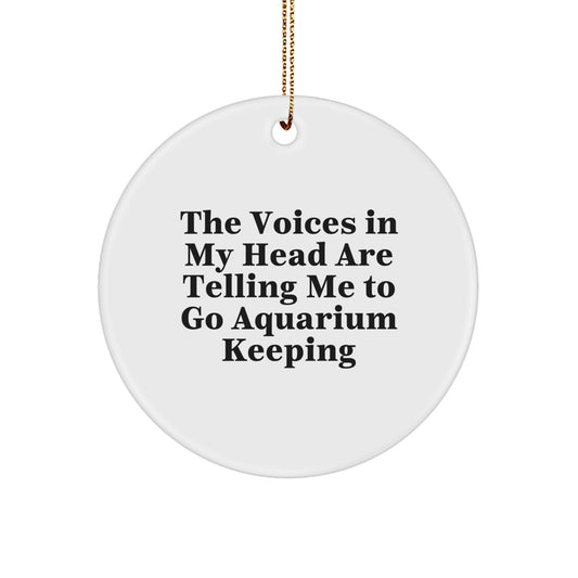 Funny Aquarium Keeping Gifts from Men to Friends, Christmas Unique Circle Ornament, The Voices In My Head Are Telling Me To Go Aquarium Keeping - Image 1