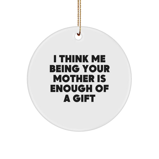 Gifts from Men to Mother, Funny Quotes Circle Ornament for Christmas Unique Gifts, I Think Me Being Your Mother Is Enough Of A Gift - Image 1
