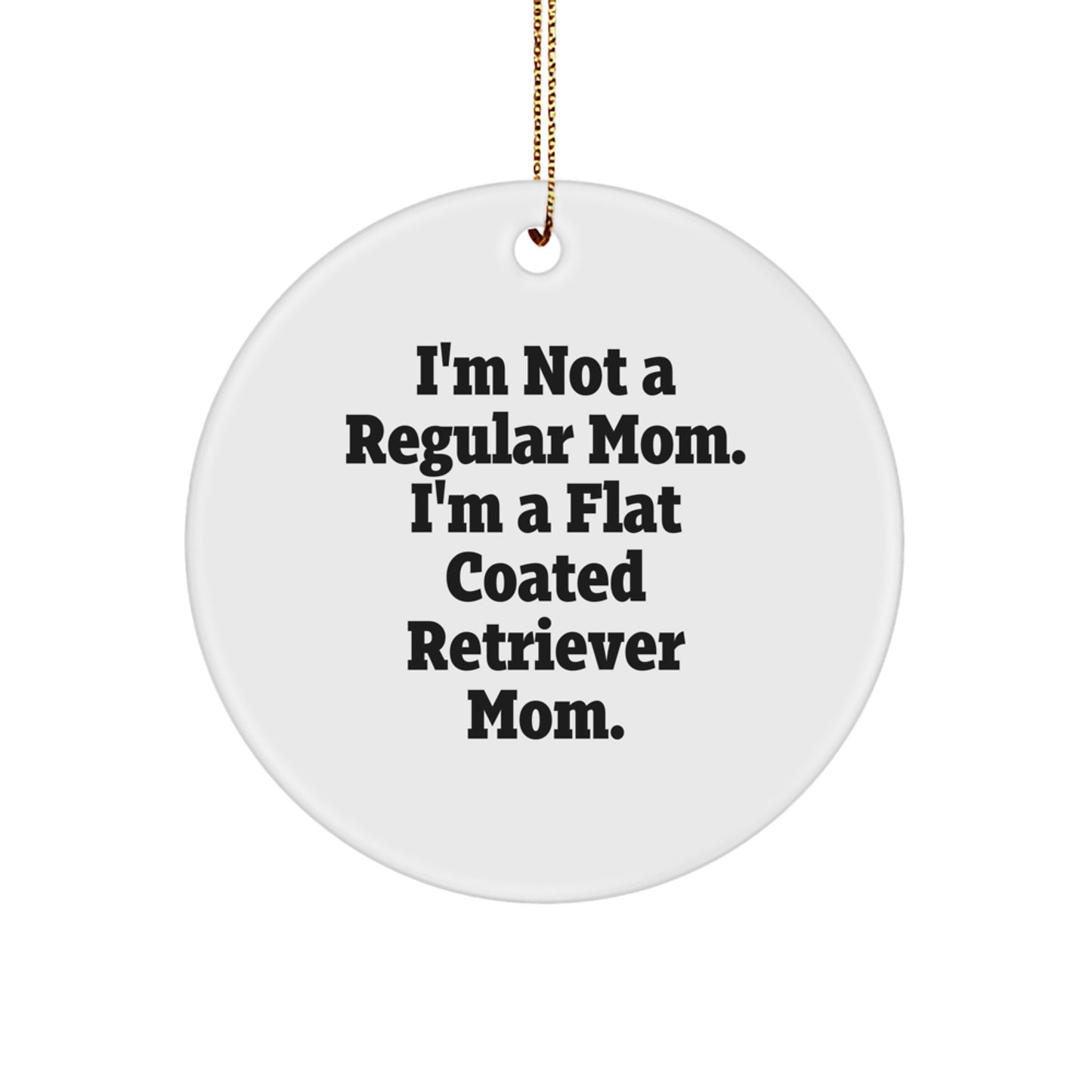 Funny Flat Coated Retriever Dog Mom Gifts, Christmas Unique Circle Ornament with Quote I'm Not A Regular Mom. I'm A Flat Coated Retriever Mom. for Family, Friends, Coworkers - Image 1
