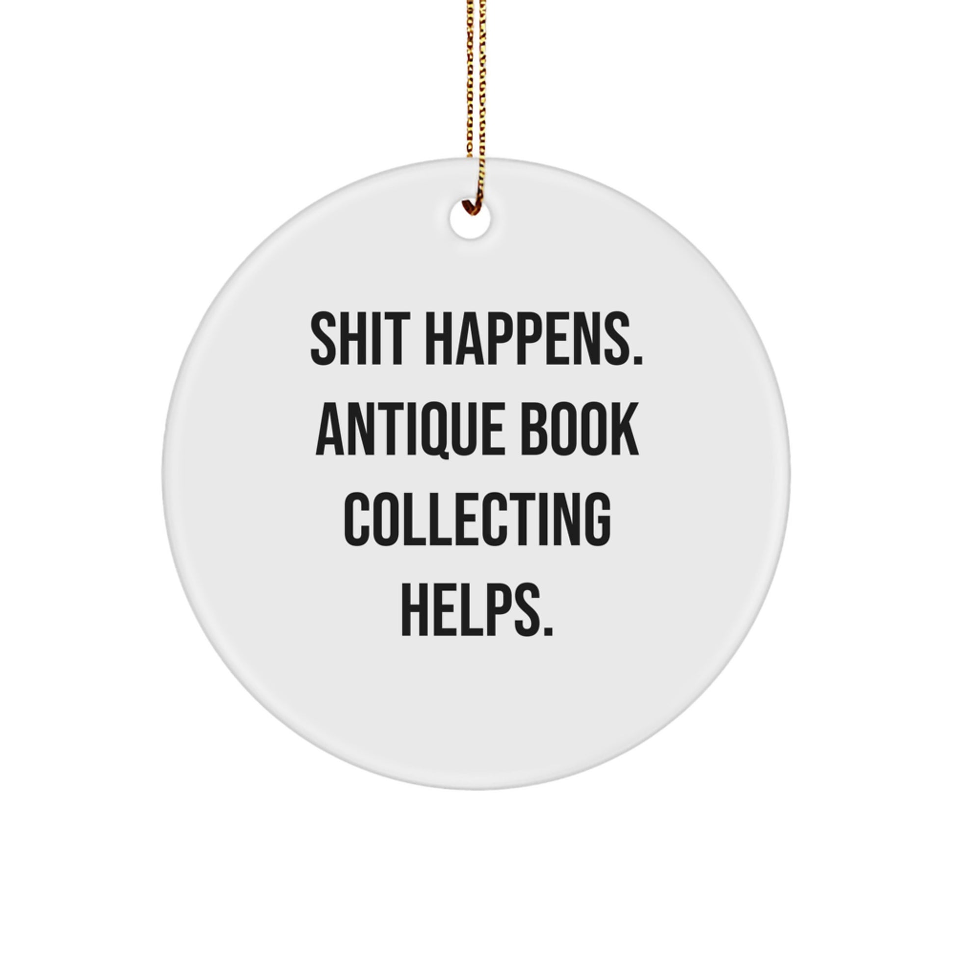 Antique Book Collecting Gifts for Men from Friends - Funny Circle Ornament, Shit Happens. Antique Book Collecting Helps., Christmas Unique Decor - Image 1