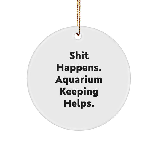 Funny Aquarium Keeping Gifts from Men for Christmas Unique Circle Ornament with Shit Happens. Aquarium Keeping Helps. Quote, Great for Women Friends Family - Image 1