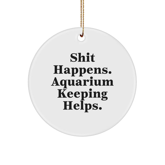 Funny Aquarium Keeping Gifts Circle Ornament for Christmas Unique Presents from Friends to Family Members with Inspirational Quote Shit Happens. Aquarium Keeping Helps. - Image 1