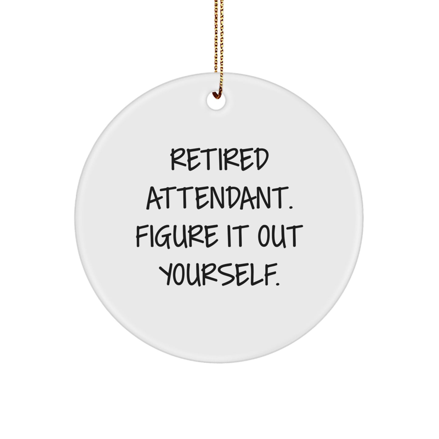 Funny Attendant Gifts from Friends for Christmas Unique Circle Ornament - Retired Attendant Figure It Out Yourself - Image 1