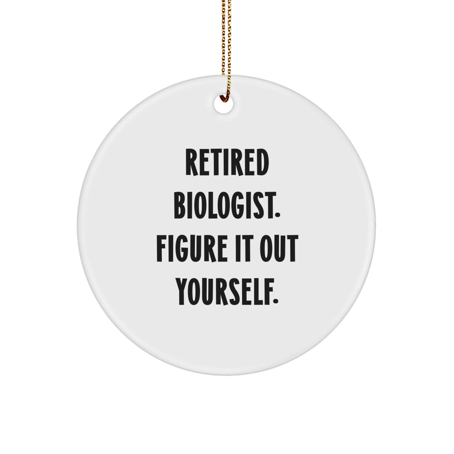 Funny Biologist Gifts from Friends for Christmas Unique Circle Ornament, Retired Biologist Said Figure It Out Yourself, White, Circle Shaped - Image 1