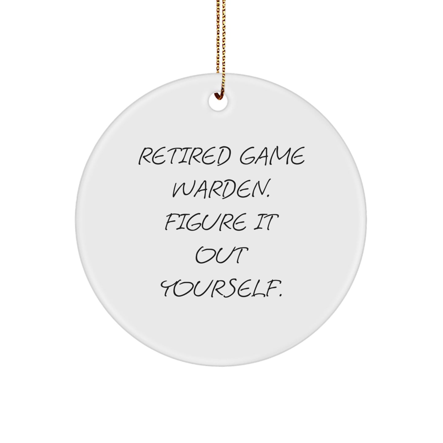 Funny Game Warden Gifts from Friends for Christmas Unique Circle Ornaments with 'Retired Game Warden. Figure It Out Yourself.' Quote - Image 1