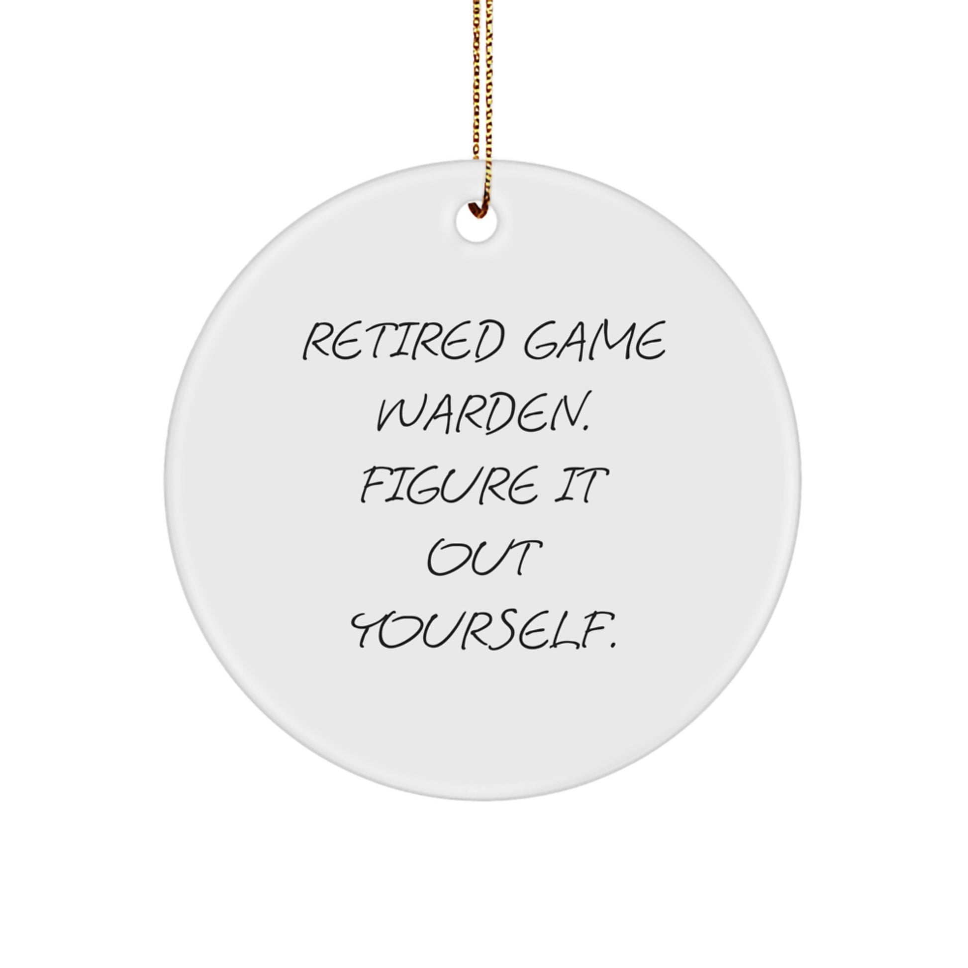 Funny Game Warden Gifts from Friends for Christmas Unique Circle Ornaments with 'Retired Game Warden. Figure It Out Yourself.' Quote - Image 1