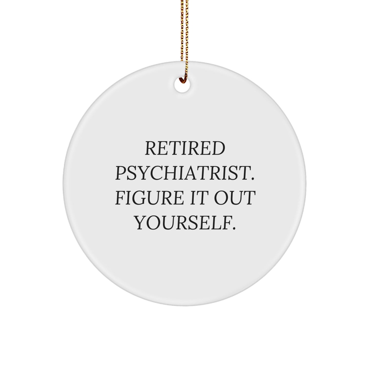 Funny Inspirational Gifts from Friends for Retired Psychiatrist Figure It Out Yourself Christmas Ornament Circle - Image 1