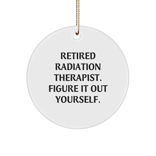 Funny Quote Gifts from Men to Radiation Therapist, Unique Circle Ornament for Christmas, Retired Radiation Therapist Figure It Out Yourself, Radiation Therapist Gifts - Image 1
