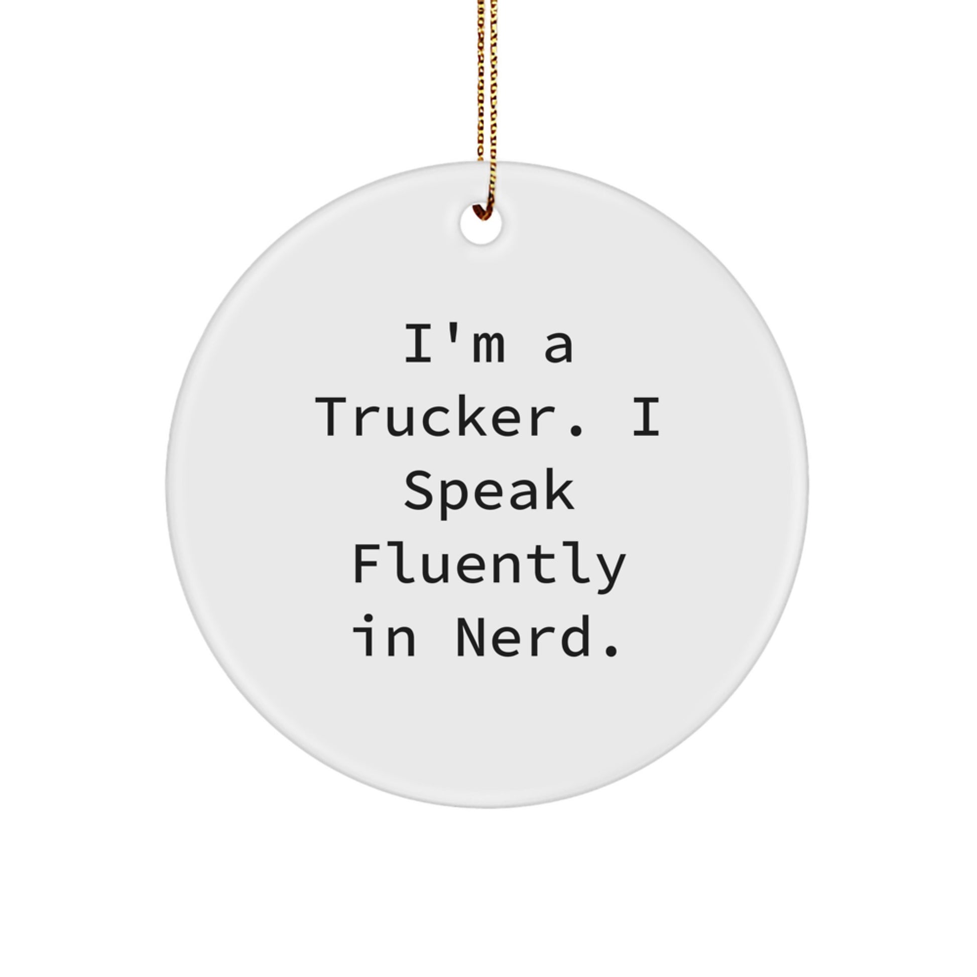 Funny Trucker Gifts for Men from Friends and Family, I'm A Trucker. I Speak Fluently In genius. Christmas Unique Circle Ornament - Image 1
