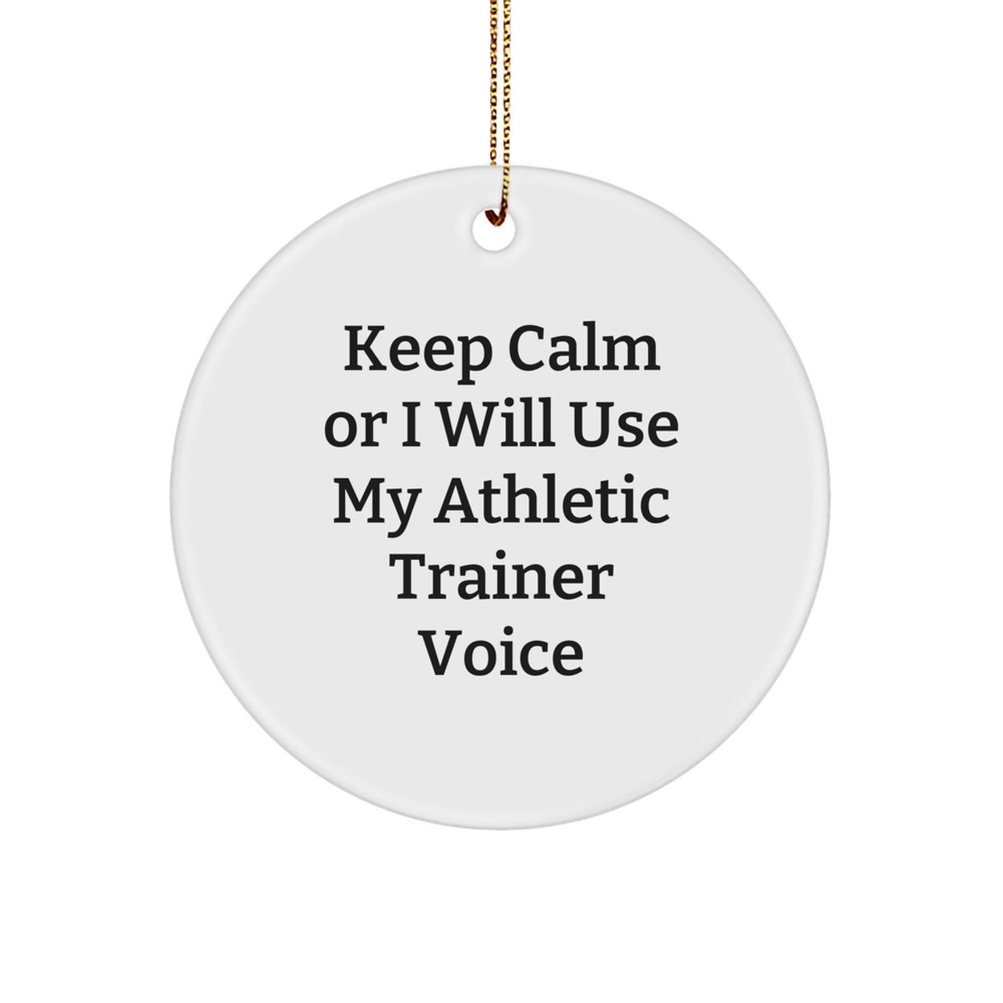 Funny Athletic Trainer Gifts from Family for Christmas - Keep Calm Or I Will Use My Athletic Trainer Voice Circle Ornament - Image 1