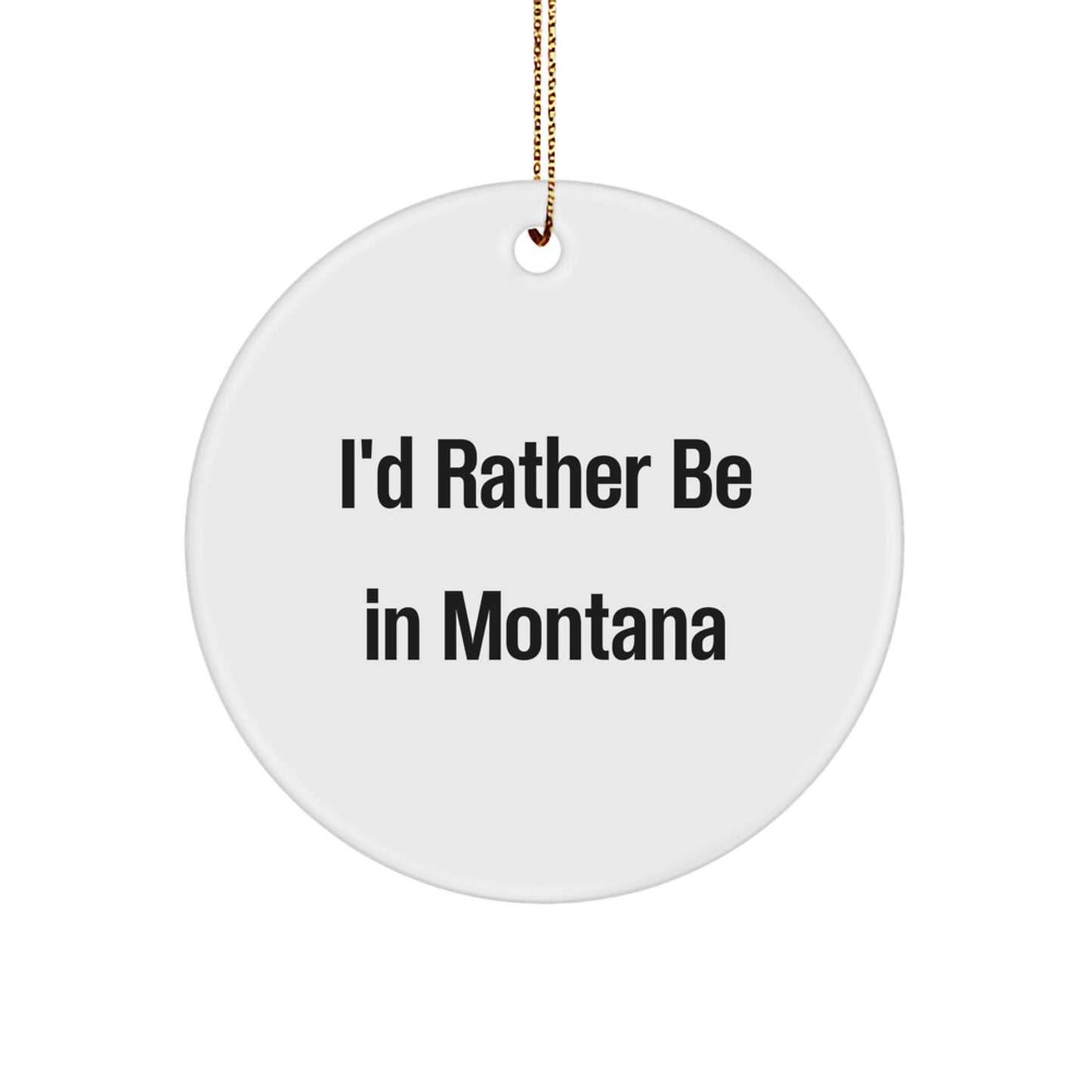 Funny Montana Gifts from Men to Family - Circle Ornament with I'd Rather Be In Montana Quote - Christmas Unique - Image 1