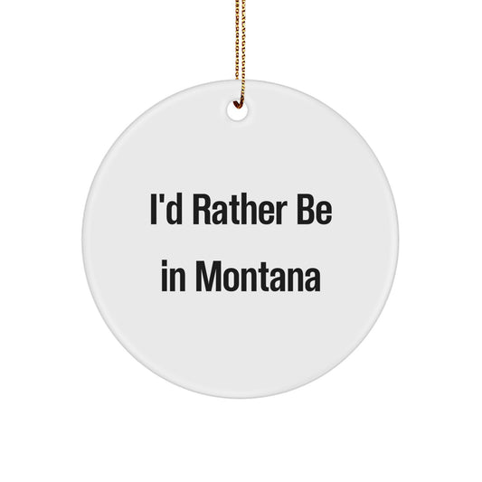 Funny Montana Gifts from Men to Family - Circle Ornament with I'd Rather Be In Montana Quote - Christmas Unique - Image 1