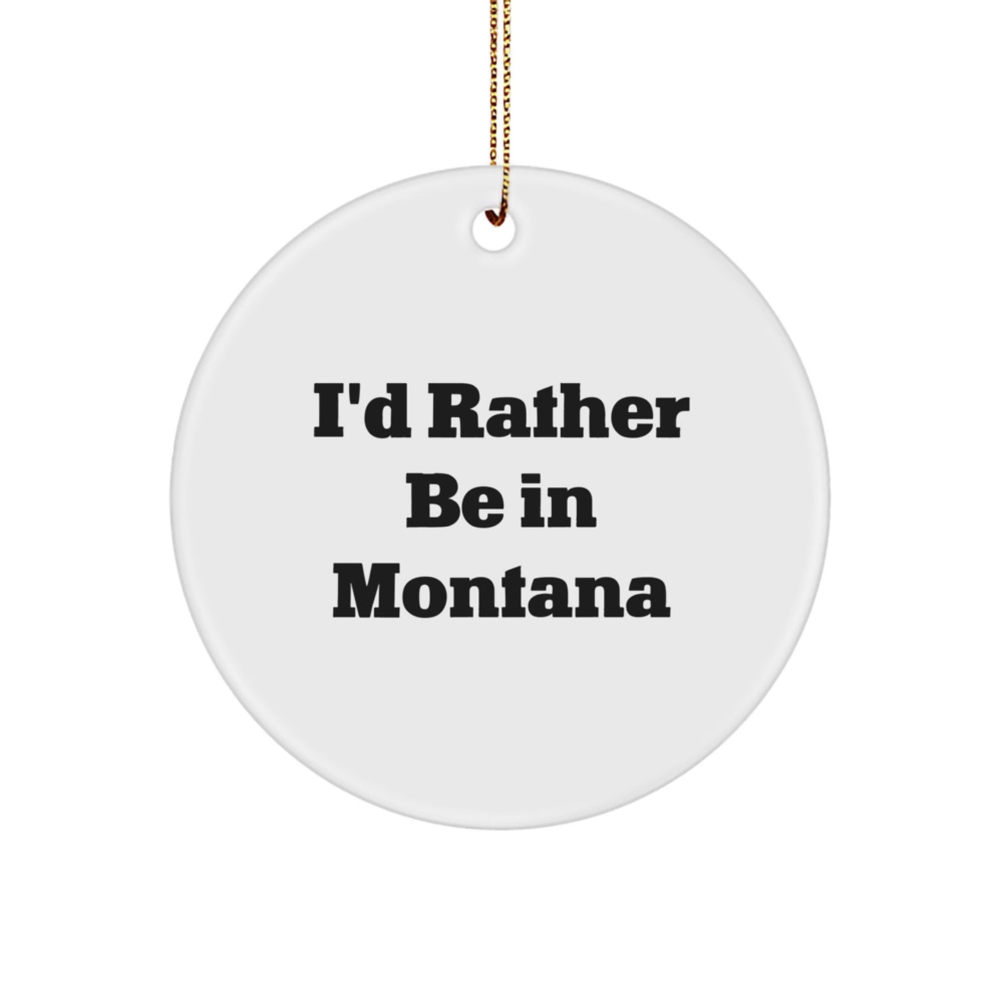 Funny Montana Gifts for Men, Women, Family - I'd Rather Be In Montana Circle Ornament, Christmas Unique Decorations with Gold Cord - Image 1