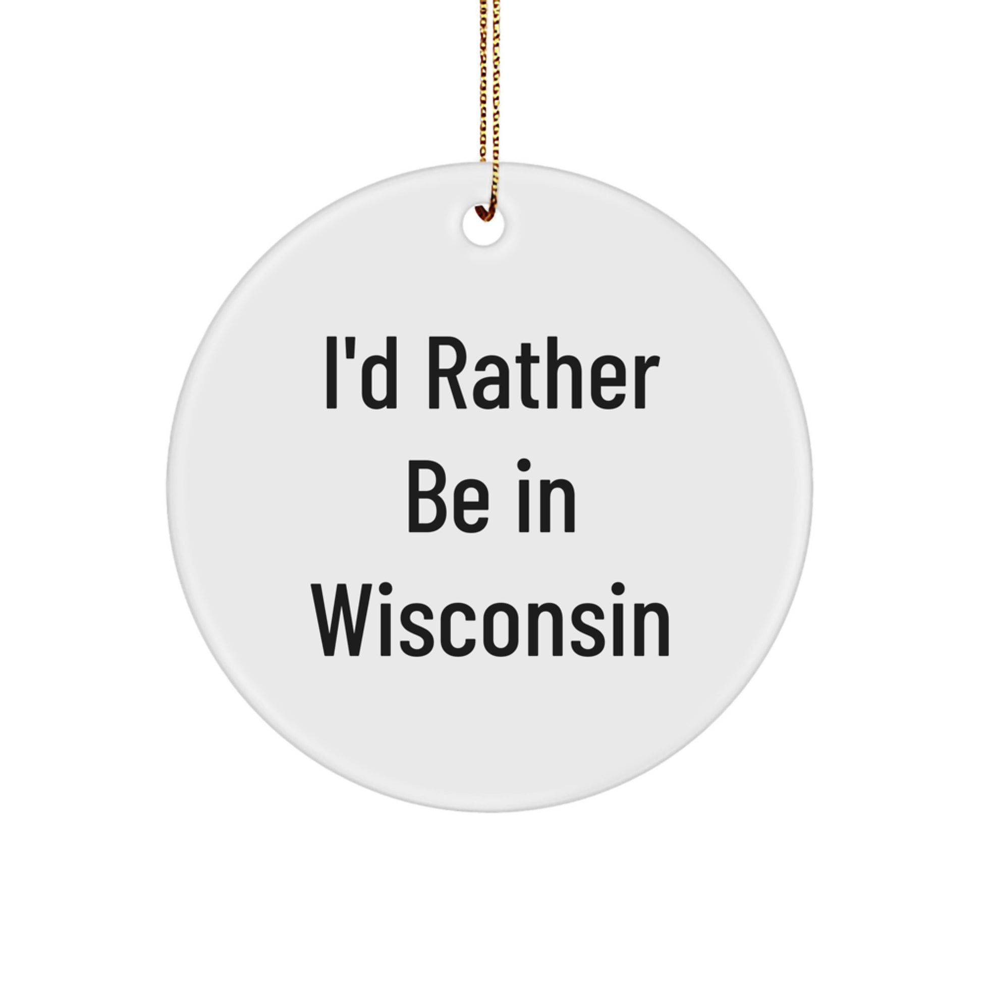 Wisconsin Gifts from Friends, Funny Circle Ornament, I'd Rather Be In Wisconsin, White Christmas Unique - Image 1