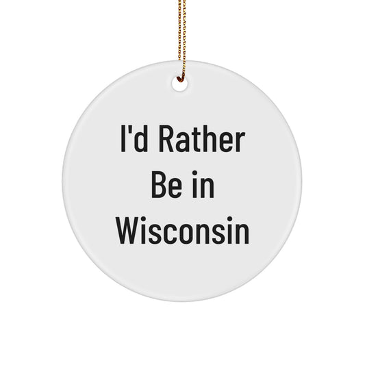Wisconsin Gifts from Friends, Funny Circle Ornament, I'd Rather Be In Wisconsin, White Christmas Unique - Image 1