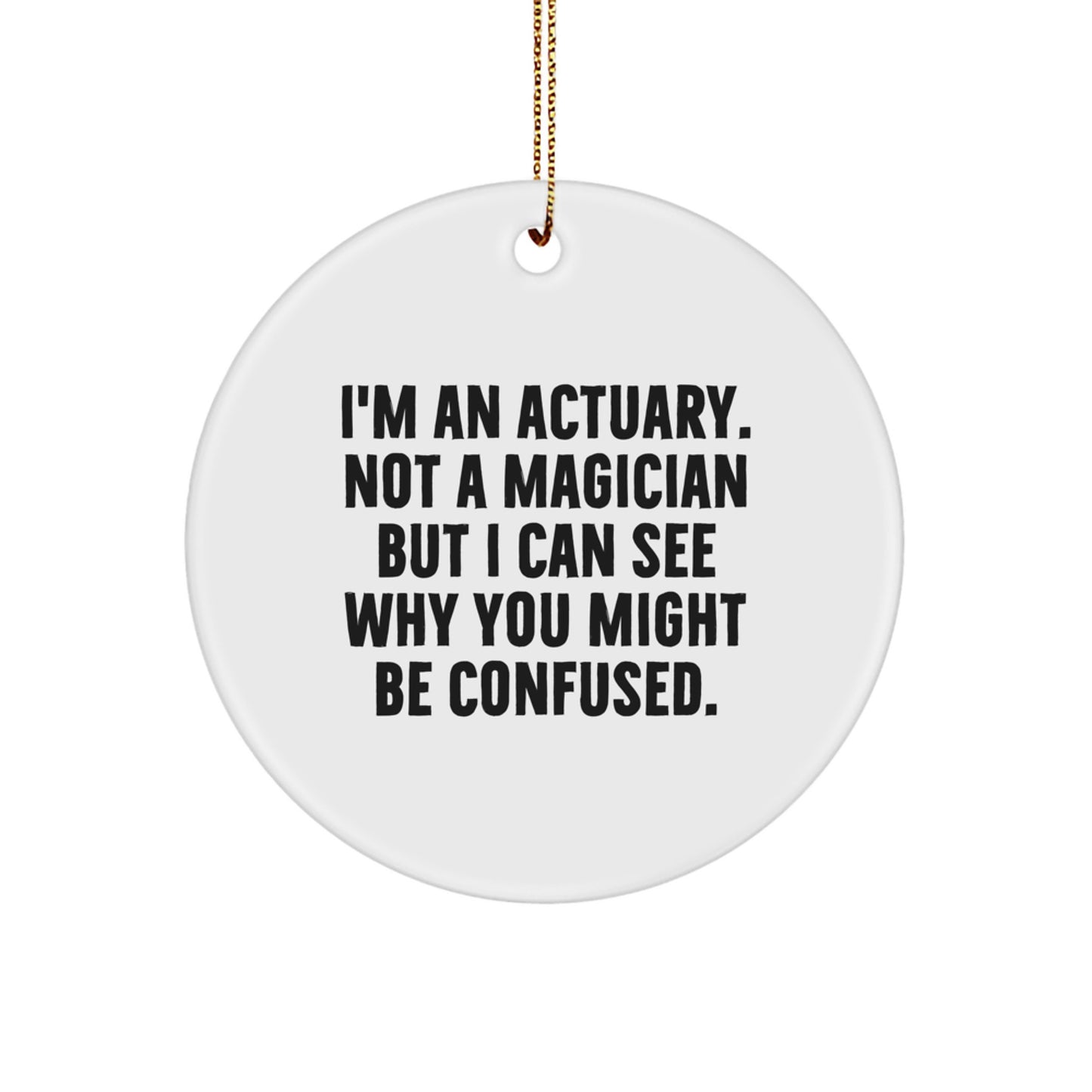 Funny Actuary Gifts for Him, Circle Ornament, I'm An Actuary Not A Magician But I Can See Why You Might Be Confused, Christmas Unique Gifts for Actuary Friends and Family - Image 1