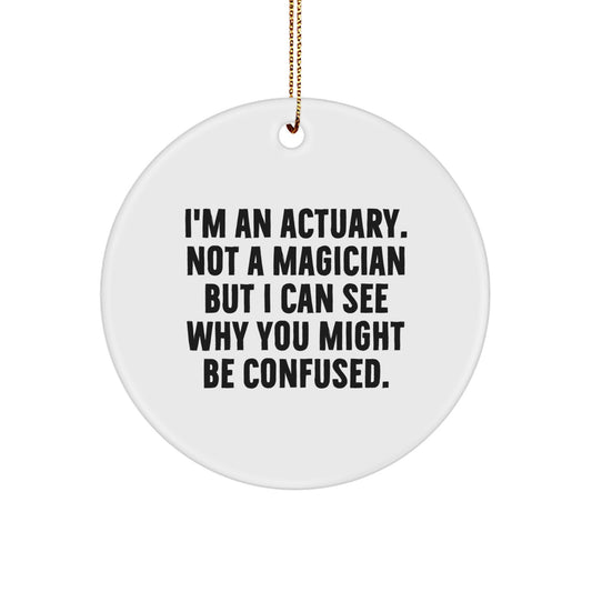 Funny Actuary Gifts for Him, Circle Ornament, I'm An Actuary Not A Magician But I Can See Why You Might Be Confused, Christmas Unique Gifts for Actuary Friends and Family - Image 1