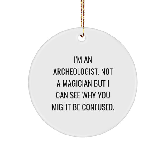 Funny Archeologist Gifts for Men - Unique Circle Ornament, 'I'm An Archeologist. Not A Magician But I Can See Why You Might Be Confused.' - Christmas Decorations for Home Office, Desk, Wall - Image 1