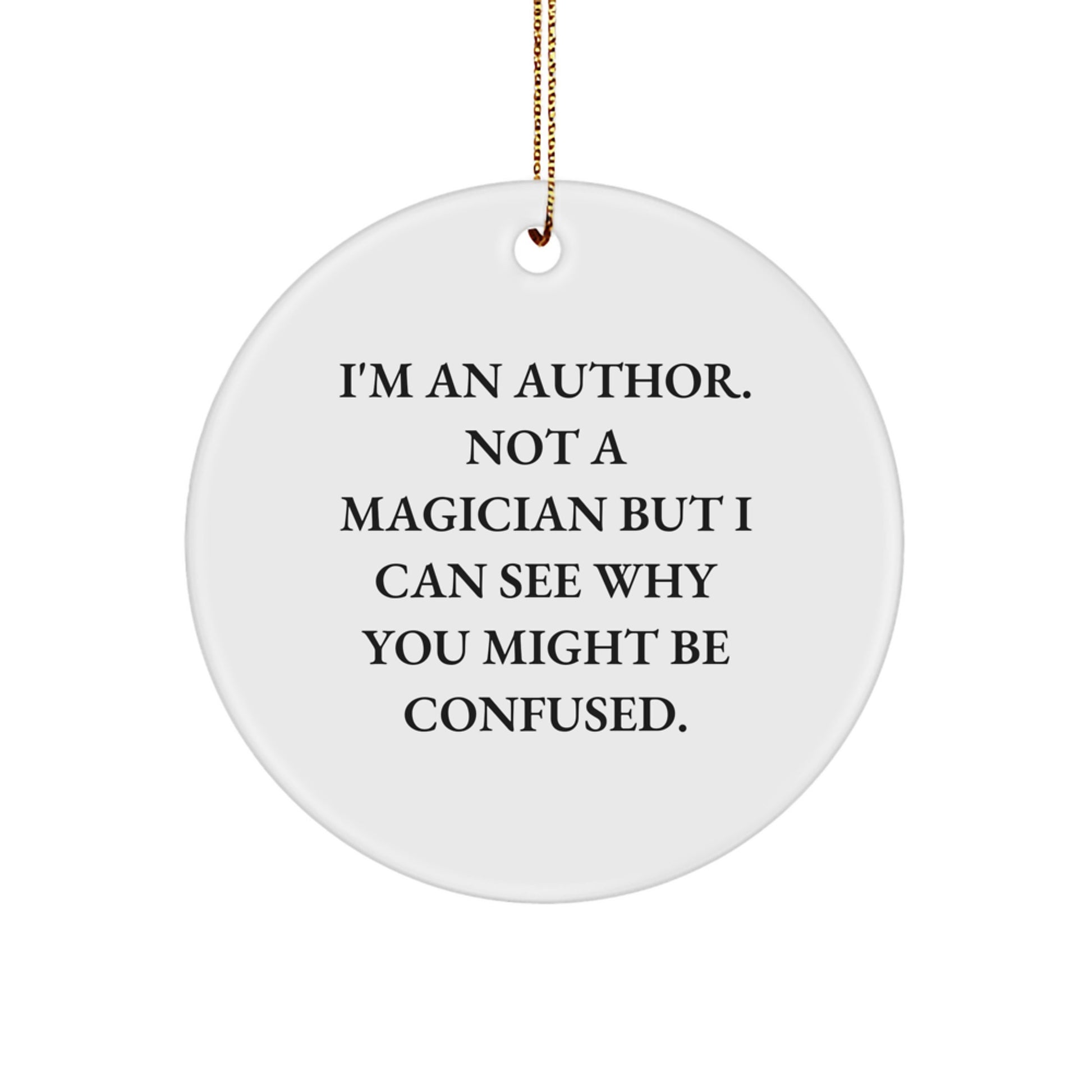 Funny Author Gifts from Friends for Christmas Unique Circle Ornament, I'm An Author. Not A Magician But I Can See Why You Might Be Confused. - Image 1