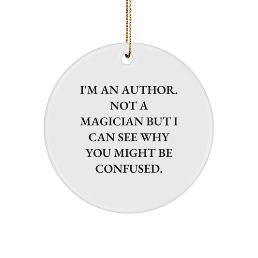 Funny Author Gifts from Friends for Christmas Unique Circle Ornament, I'm An Author. Not A Magician But I Can See Why You Might Be Confused. - Image 1