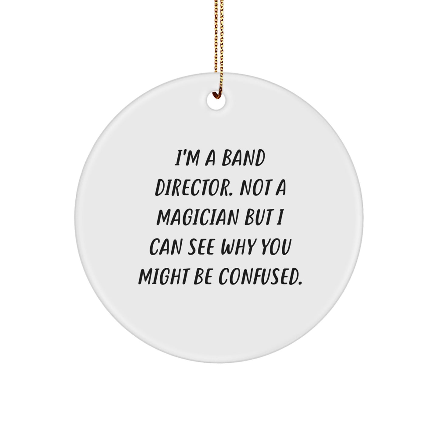 Funny Band Director Gifts for Christmas - 'I'm A Band Director. Not A Magician But I Can See Why You Might Be Confused.' Circle Ornament for Men Women Family Friends from Home - Image 1