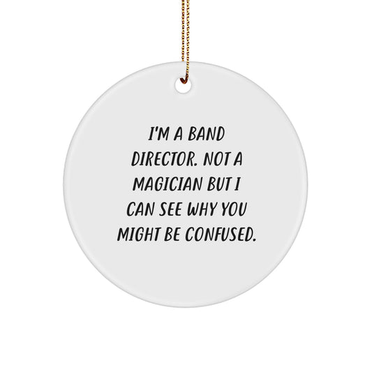 Funny Band Director Gifts for Christmas - 'I'm A Band Director. Not A Magician But I Can See Why You Might Be Confused.' Circle Ornament for Men Women Family Friends from Home - Image 1
