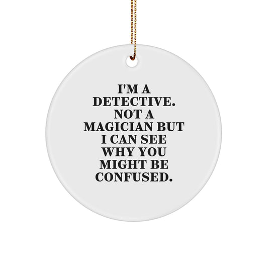 Funny Detective Gifts for Men, Women, Friends, Coworkers, Family - 'I'm A Detective. Not A Magician But I Can See Why You Might Be Confused.' Christmas Circle Ornament - Image 1