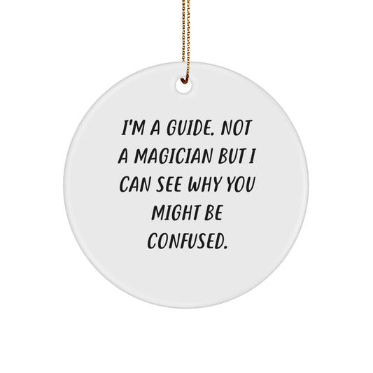 Funny Guide Gifts from Men, Unique Circle Ornament for Guide Friends, I'm A Guide. Not A Magician But I Can See Why You Might Be Confused. Christmas Unique - Image 1