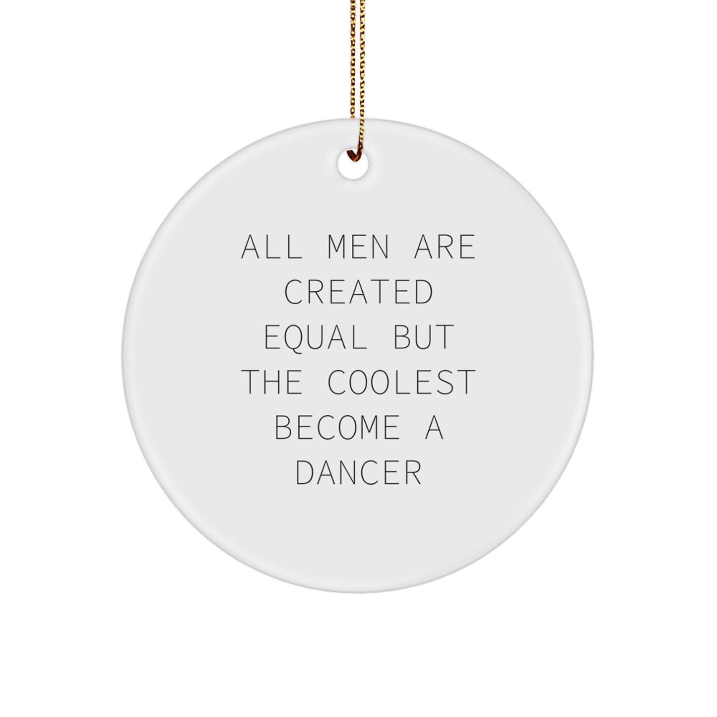 Funny Dancer Gifts from Men, Women, Friends, Coworkers, Family - Christmas Unique Circle Ornament, 'All Men Are Created Equal But The Coolest Become A Dancer' Dancer Decorations - Image 1