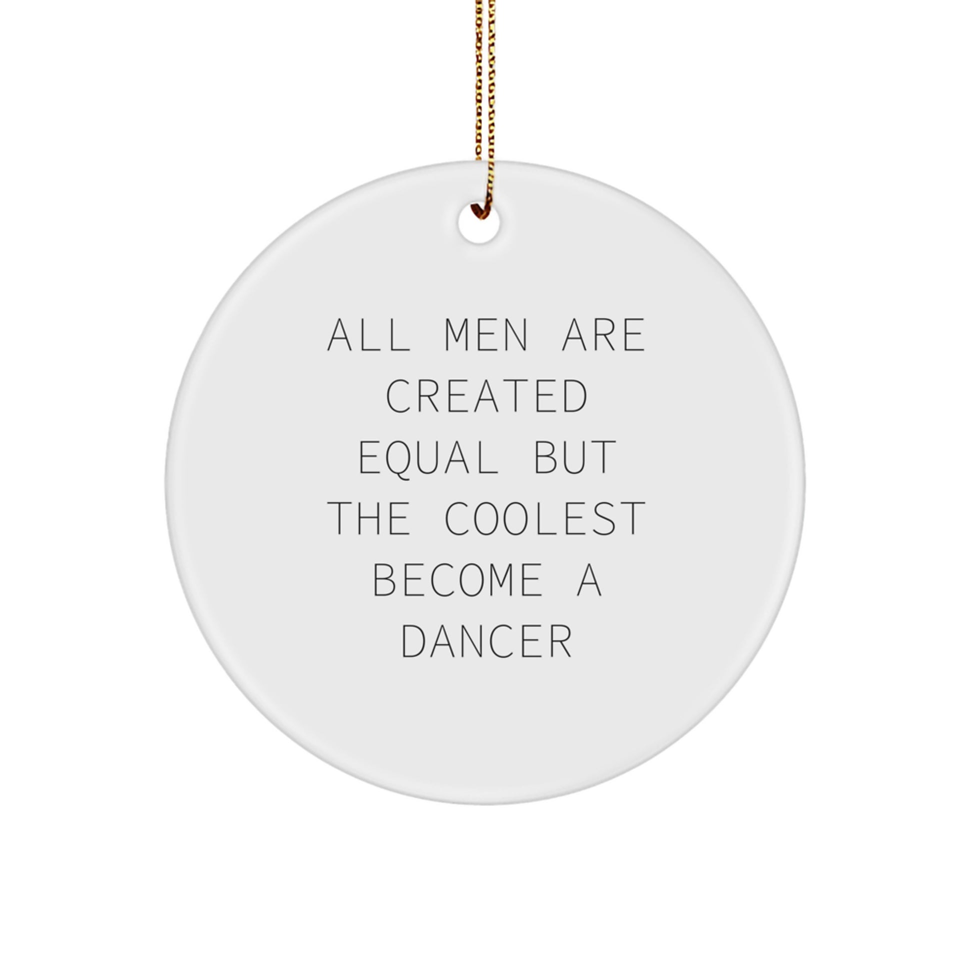 Funny Dancer Gifts from Men, Women, Friends, Coworkers, Family - Christmas Unique Circle Ornament, 'All Men Are Created Equal But The Coolest Become A Dancer' Dancer Decorations - Image 1